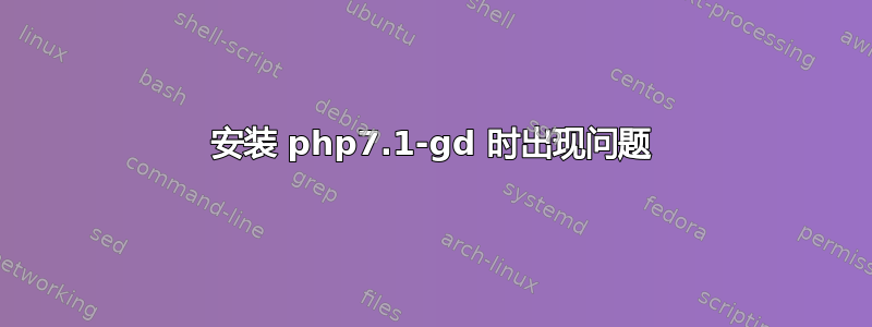 安装 php7.1-gd 时出现问题