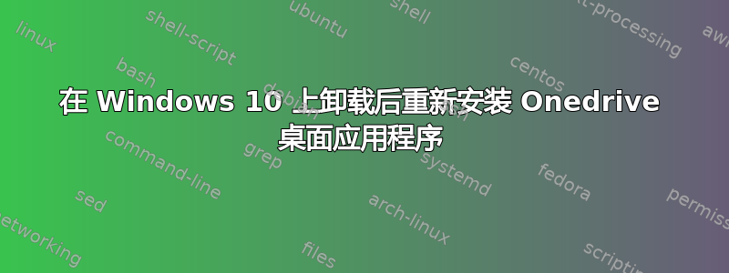 在 Windows 10 上卸载后重新安装 Onedrive 桌面应用程序