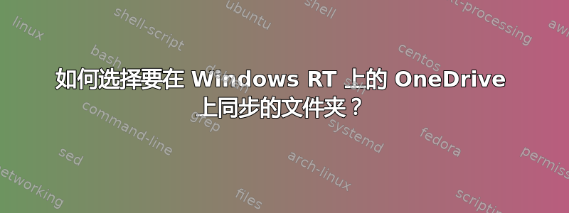 如何选择要在 Windows RT 上的 OneDrive 上同步的文件夹？