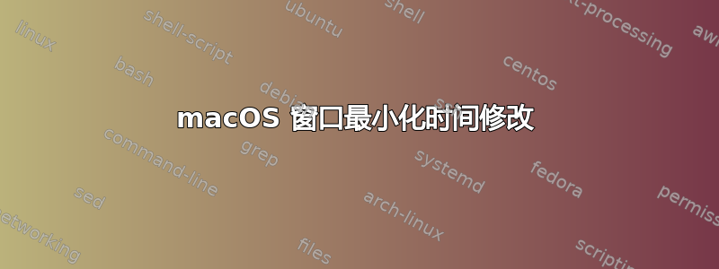 macOS 窗口最小化时间修改