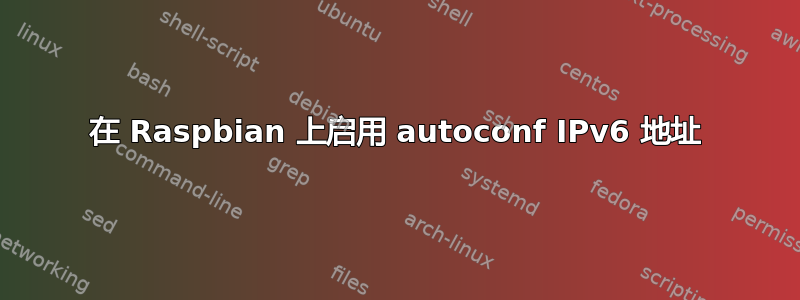 在 Raspbian 上启用 autoconf IPv6 地址