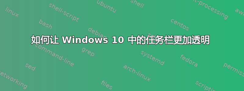 如何让 Windows 10 中的任务栏更加透明