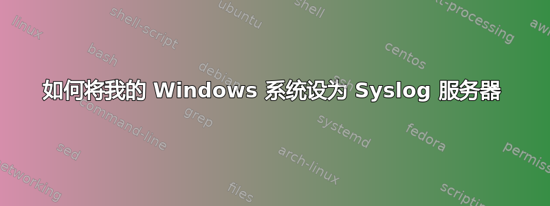 如何将我的 Windows 系统设为 Syslog 服务器