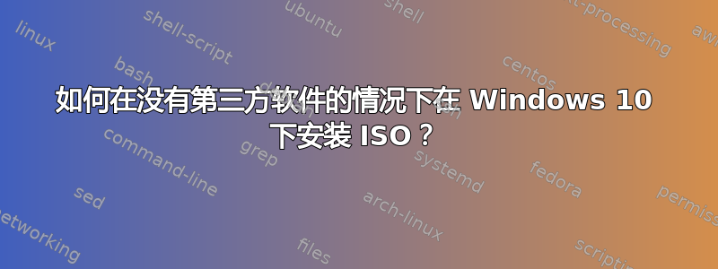 如何在没有第三方软件的情况下在 Windows 10 下安装 ISO？