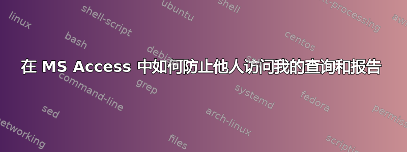 在 MS Access 中如何防止他人访问我的查询和报告