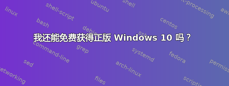 我还能免费获得正版 Windows 10 吗？