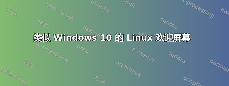 类似 Windows 10 的 Linux 欢迎屏幕 