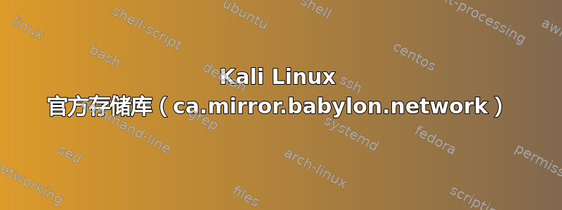 Kali Linux 官方存储库（ca.mirror.babylon.network）