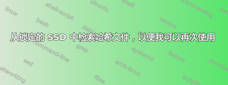 从锁定的 SSD 中检索哈希文件，以便我可以再次使用