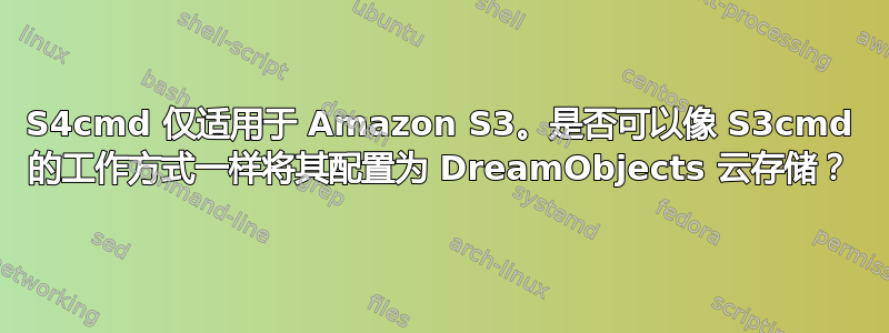 S4cmd 仅适用于 Amazon S3。是否可以像 S3cmd 的工作方式一样将其配置为 DreamObjects 云存储？