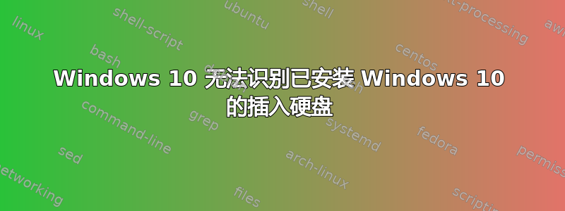 Windows 10 无法识别已安装 Windows 10 的插入硬盘