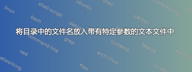 将目录中的文件名放入带有特定参数的文本文件中