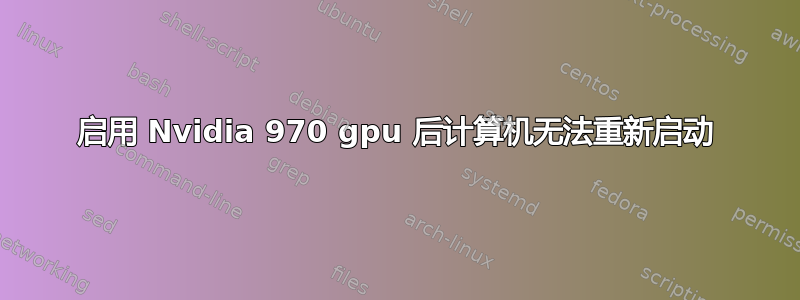 启用 Nvidia 970 gpu 后计算机无法重新启动