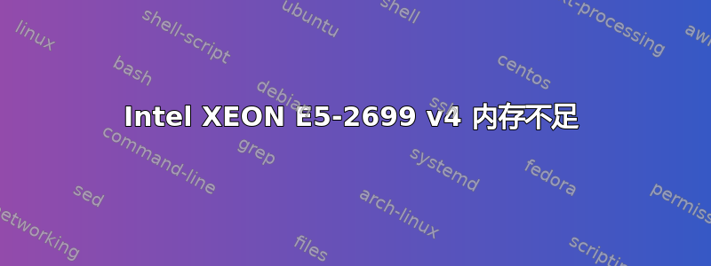 Intel XEON E5-2699 v4 内存不足