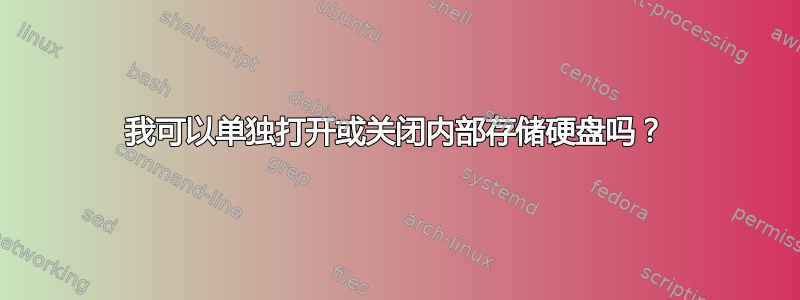 我可以单独打开或关闭内部存储硬盘吗？