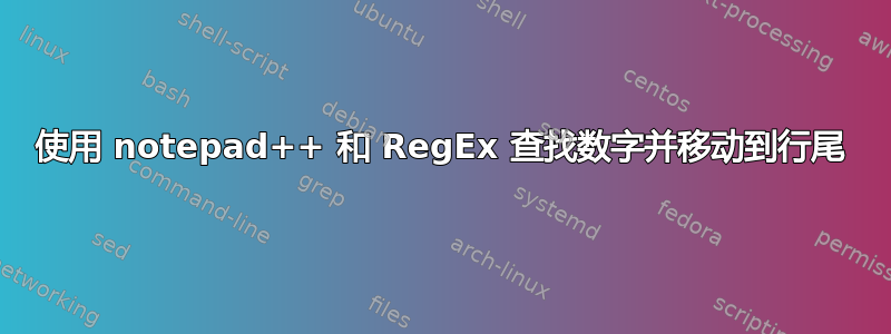 使用 notepad++ 和 RegEx 查找数字并移动到行尾