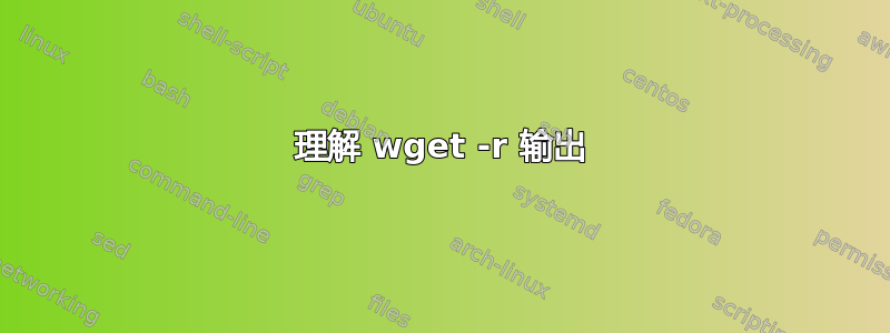 理解 wget -r 输出