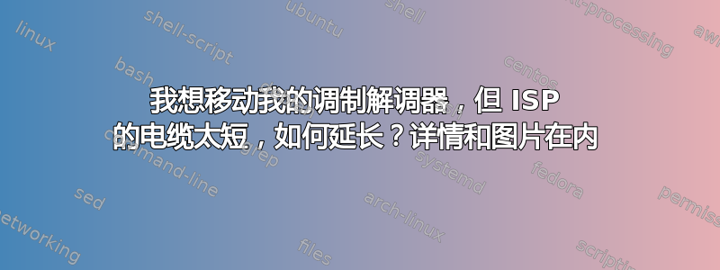 我想移动我的调制解调器，但 ISP 的电缆太短，如何延长？详情和图片在内