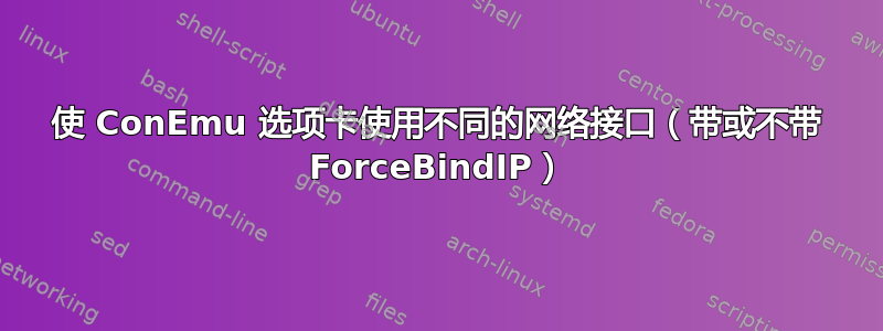 使 ConEmu 选项卡使用不同的网络接口（带或不带 ForceBindIP）