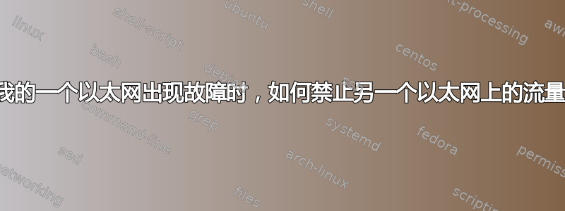 当我的一个以太网出现故障时，如何禁止另一个以太网上的流量？