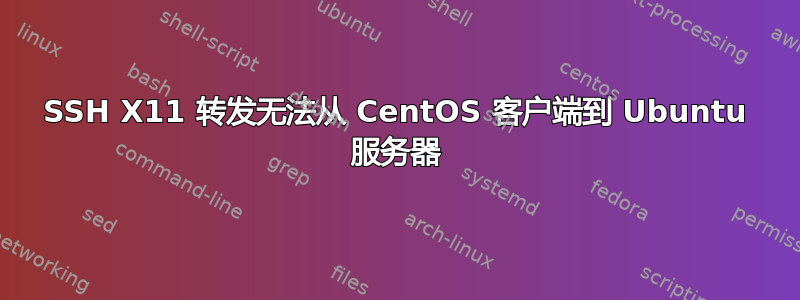 SSH X11 转发无法从 CentOS 客户端到 Ubuntu 服务器