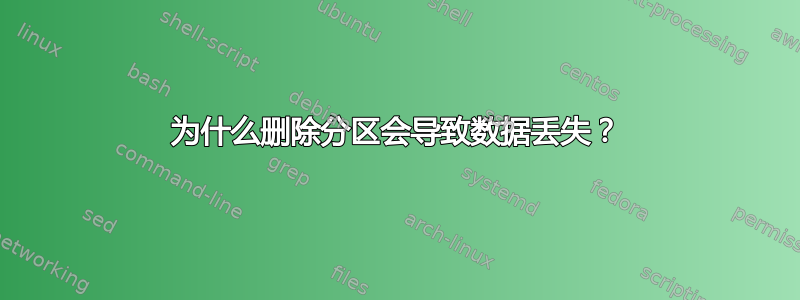 为什么删除分区会导致数据丢失？