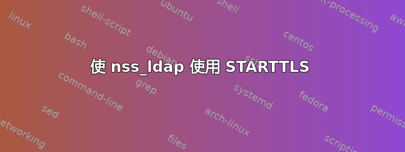 使 nss_ldap 使用 STARTTLS