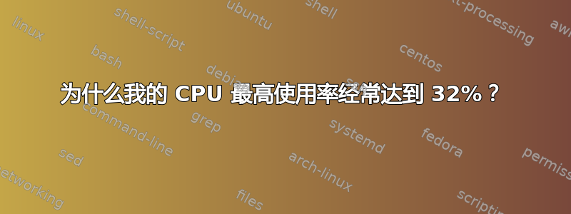 为什么我的 CPU 最高使用率经常达到 32%？