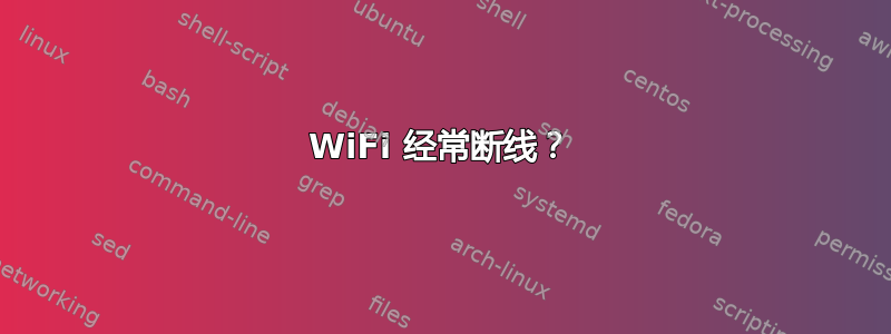 WiFi 经常断线？