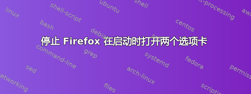 停止 Firefox 在启动时打开两个选项卡