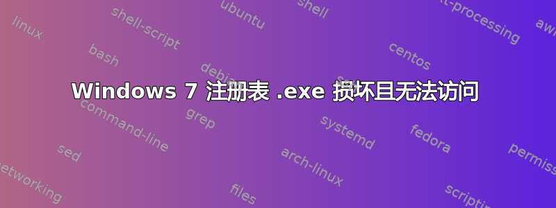 Windows 7 注册表 .exe 损坏且无法访问