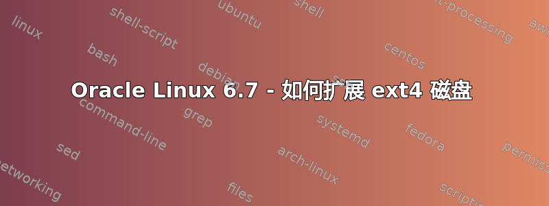 Oracle Linux 6.7 - 如何扩展 ext4 磁盘