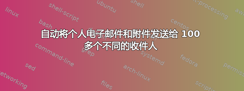 自动将个人电子邮件和附件发送给 100 多个不同的收件人