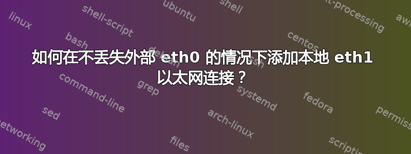 如何在不丢失外部 eth0 的情况下添加本地 eth1 以太网连接？