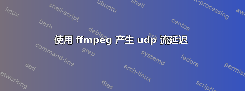 使用 ffmpeg 产生 udp 流延迟