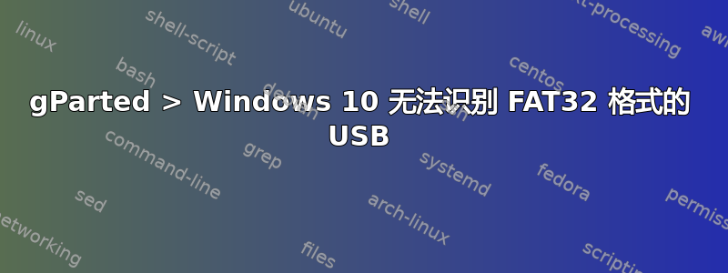 gParted > Windows 10 无法识别 FAT32 格式的 USB