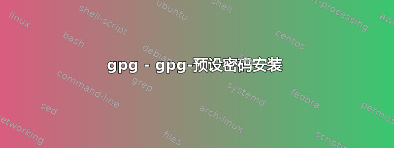 gpg - gpg-预设密码安装