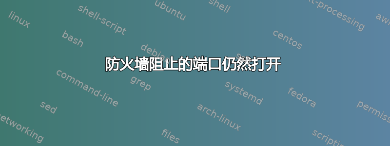 防火墙阻止的端口仍然打开