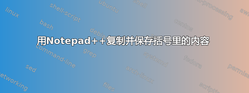 用Notepad++复制并保存括号里的内容