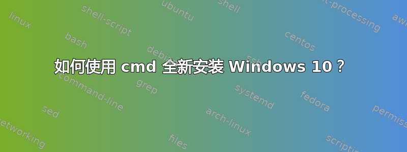 如何使用 cmd 全新安装 Windows 10？