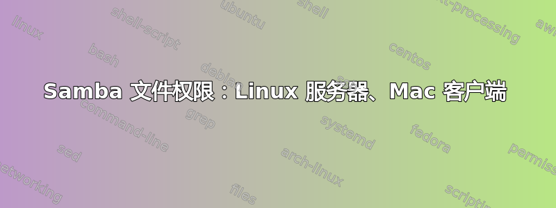 Samba 文件权限：Linux 服务器、Mac 客户端