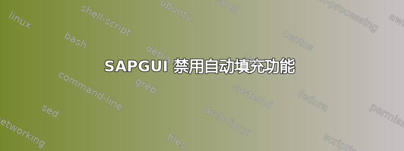 SAPGUI 禁用自动填充功能