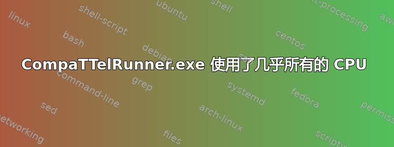 CompaTTelRunner.exe 使用了几乎所有的 CPU