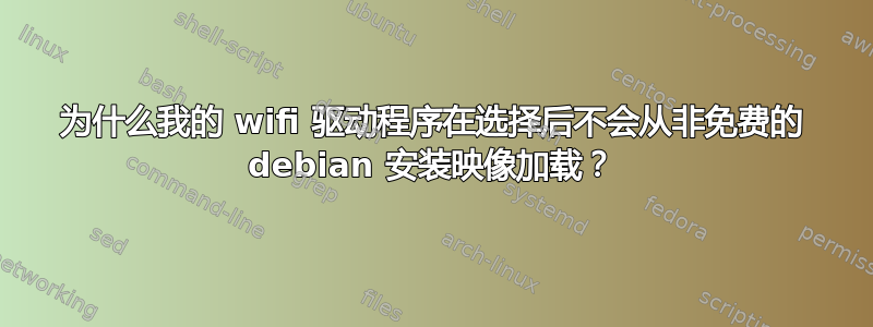 为什么我的 wifi 驱动程序在选择后不会从非免费的 debian 安装映像加载？