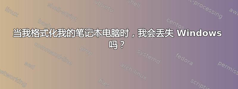 当我格式化我的笔记本电脑时，我会丢失 Windows 吗？