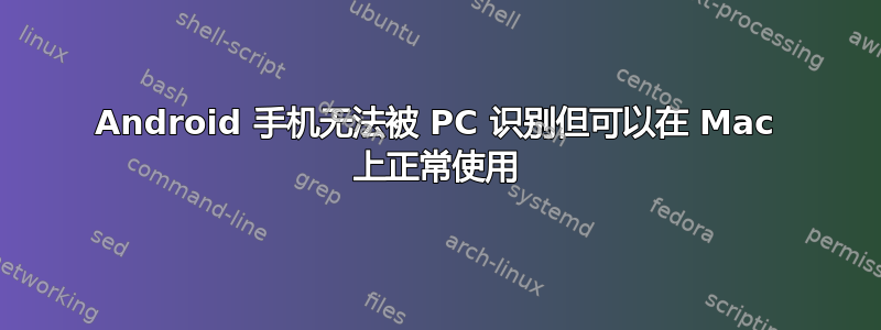 Android 手机无法被 PC 识别但可以在 Mac 上正常使用