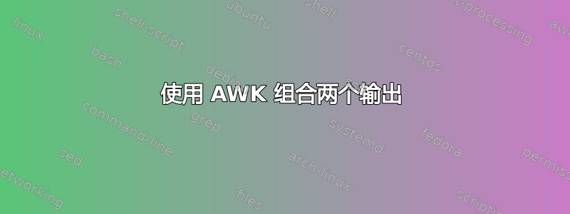 使用 AWK 组合两个输出