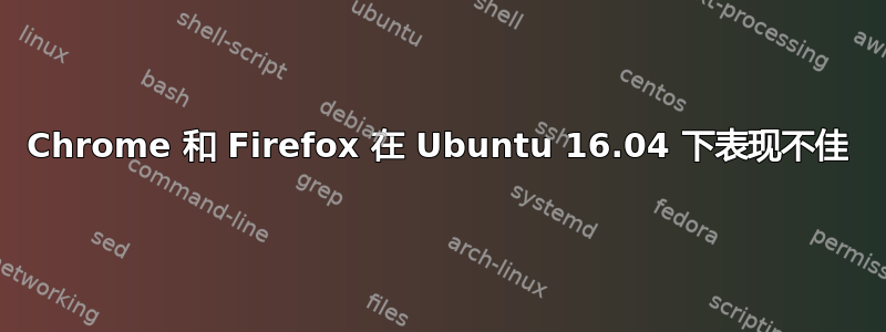 Chrome 和 Firefox 在 Ubuntu 16.04 下表现不佳