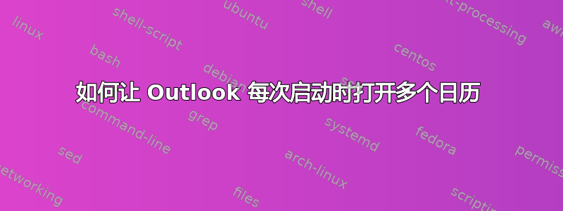 如何让 Outlook 每次启动时打开多个日历