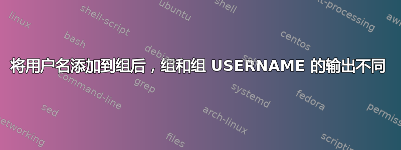 将用户名添加到组后，组和组 USERNAME 的输出不同